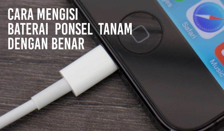 11 Cara Mengisi Baterai Ponsel Tanam dengan Benar