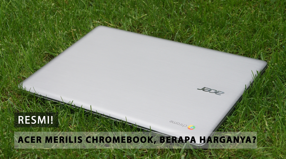 Resmi! Acer Merilis Chromebook, Berapa Harganya?